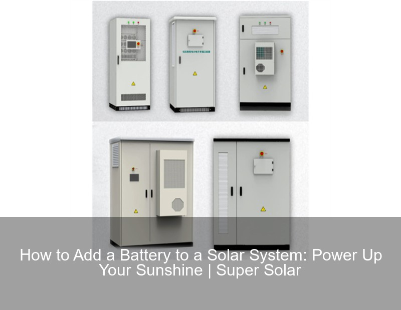 How to Add a Battery to a Solar System: Power Up Your Sunshine | Super ...